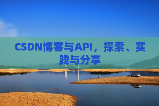 CSDN博客与API，探索、实践与分享